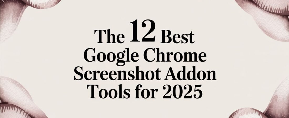 The 12 Best Google Chrome Screenshot Addon Tools for 2025