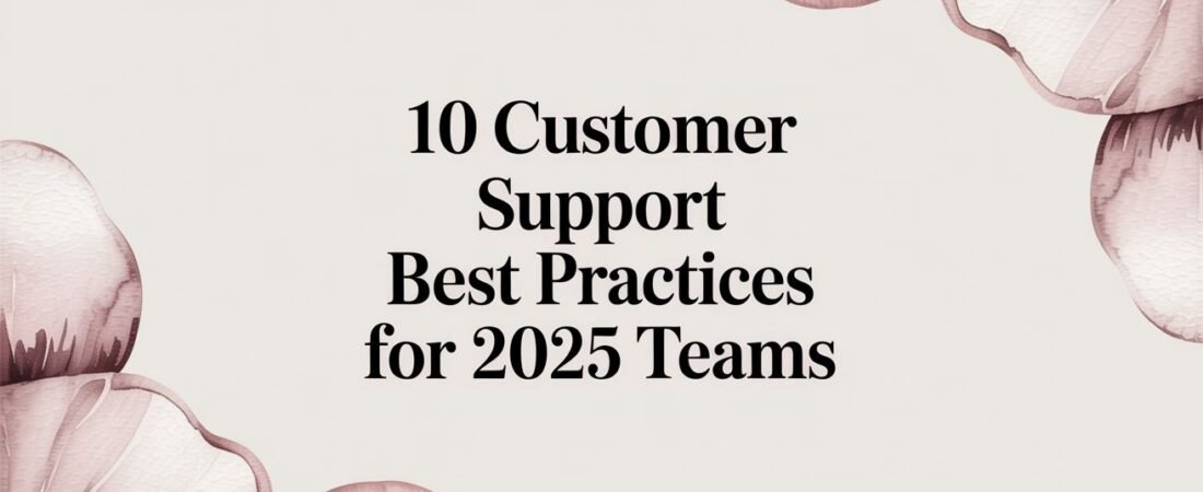 10 Customer Support Best Practices for 2025 Teams