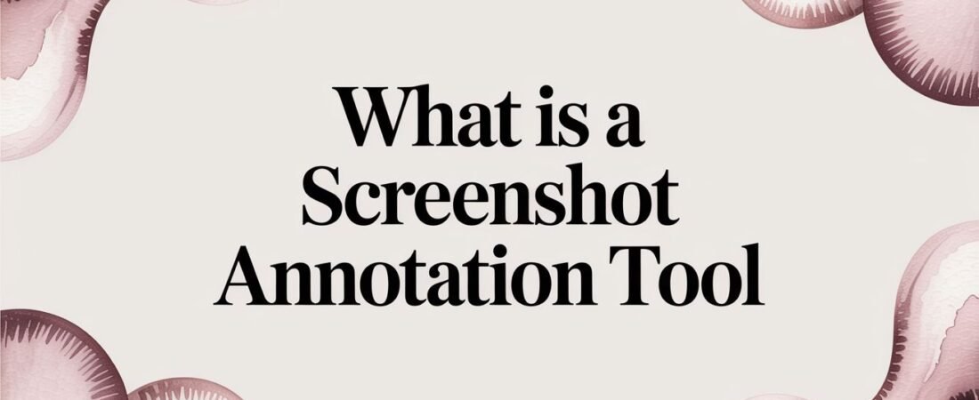 What Is a Screenshot Annotation Tool