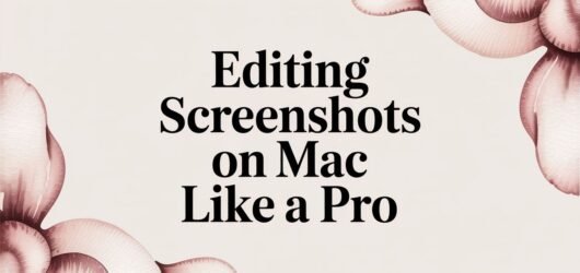 Editing Screenshots on Mac Like a Pro