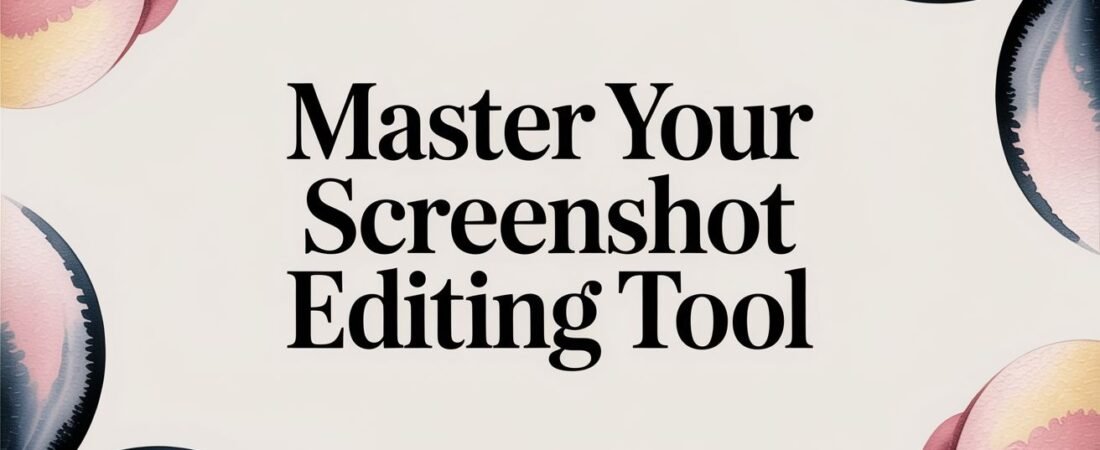 Master Your Screenshot Editing Tool