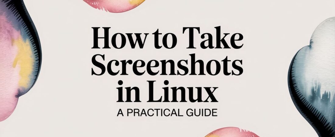 How to Take Screenshots in Linux A Practical Guide